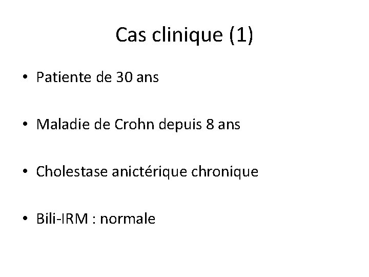 Cas clinique (1) • Patiente de 30 ans • Maladie de Crohn depuis 8