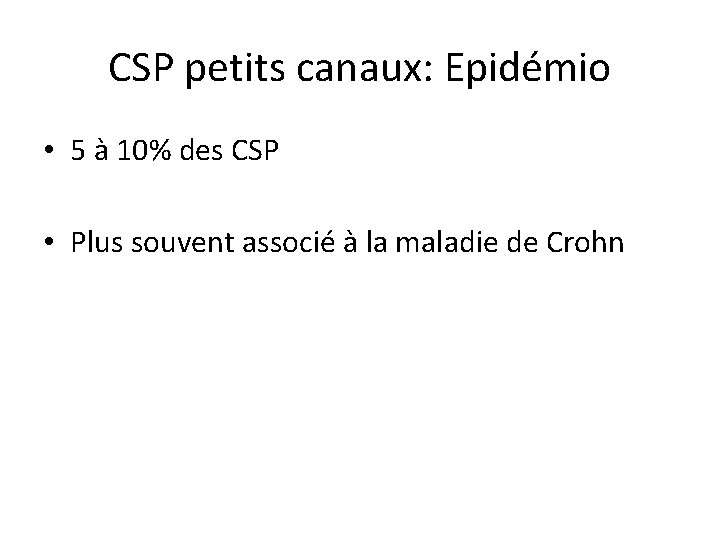 CSP petits canaux: Epidémio • 5 à 10% des CSP • Plus souvent associé