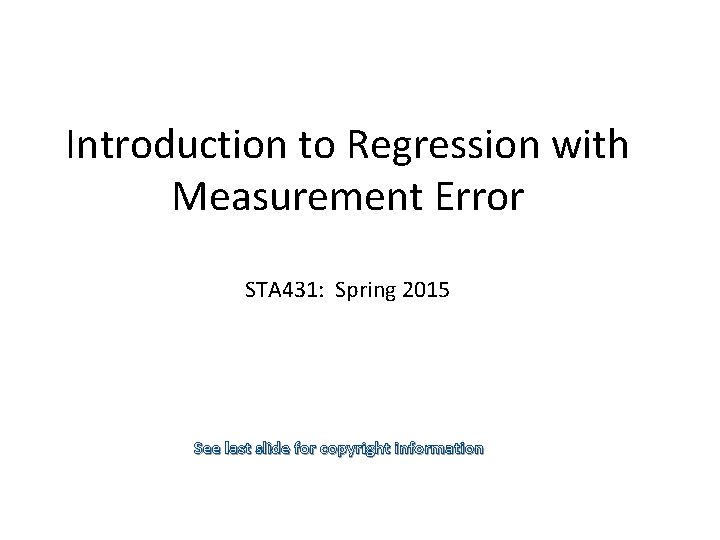 Introduction to Regression with Measurement Error STA 431: Spring 2015 See last slide for