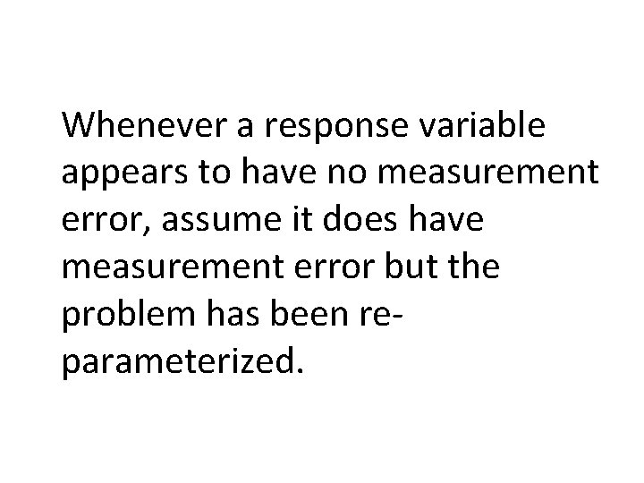 Whenever a response variable appears to have no measurement error, assume it does have
