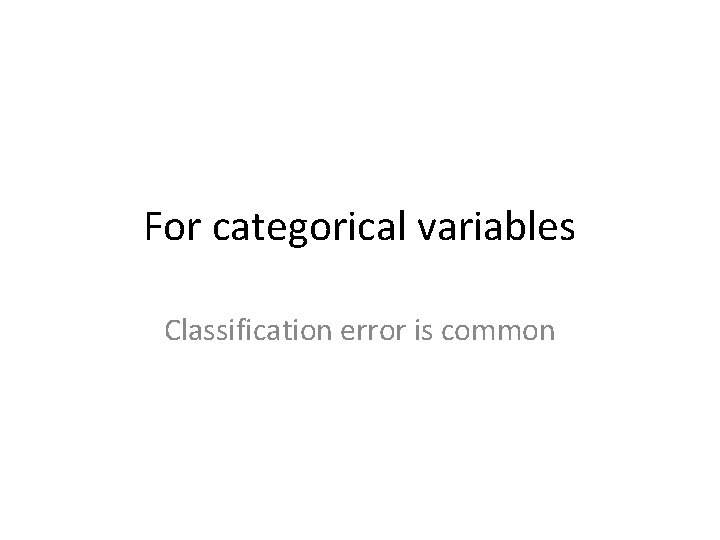 For categorical variables Classification error is common 