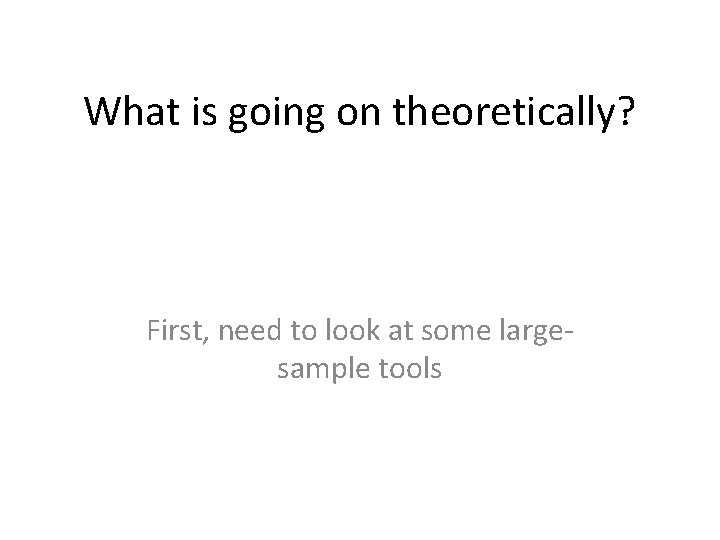 What is going on theoretically? First, need to look at some largesample tools 