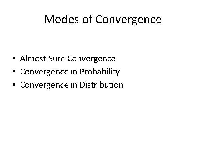 Modes of Convergence • Almost Sure Convergence • Convergence in Probability • Convergence in