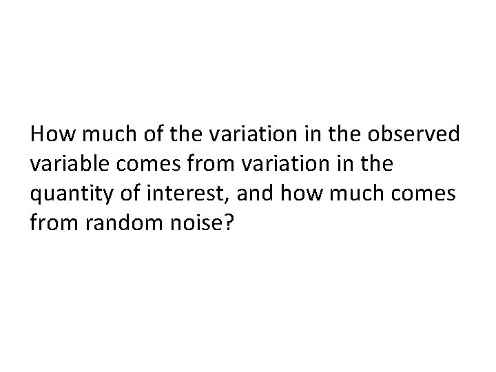 How much of the variation in the observed variable comes from variation in the