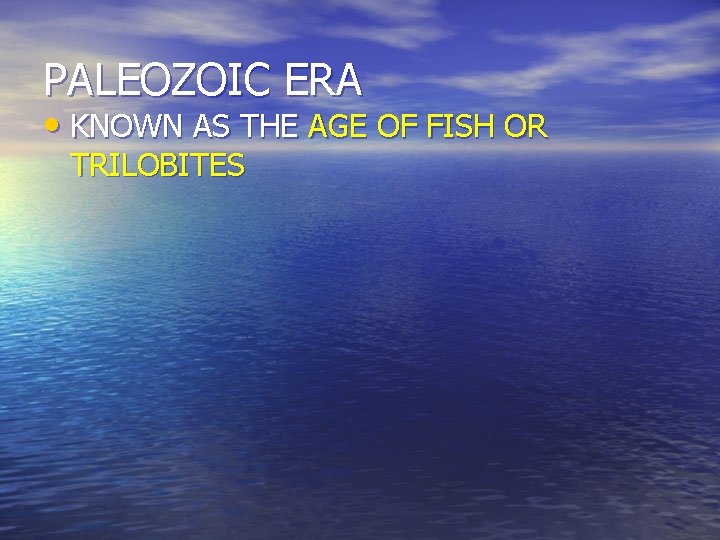 PALEOZOIC ERA • KNOWN AS THE AGE OF FISH OR TRILOBITES 