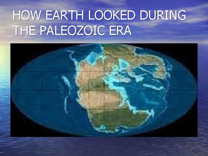 HOW EARTH LOOKED DURING THE PALEOZOIC ERA 