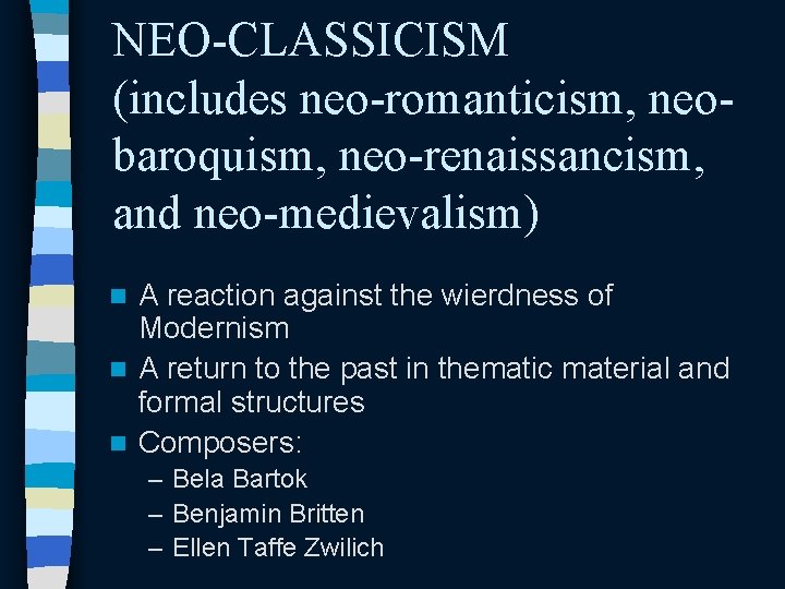 NEO-CLASSICISM (includes neo-romanticism, neobaroquism, neo-renaissancism, and neo-medievalism) A reaction against the wierdness of Modernism