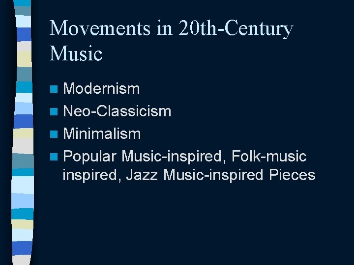 Movements in 20 th-Century Music n Modernism n Neo-Classicism n Minimalism n Popular Music-inspired,