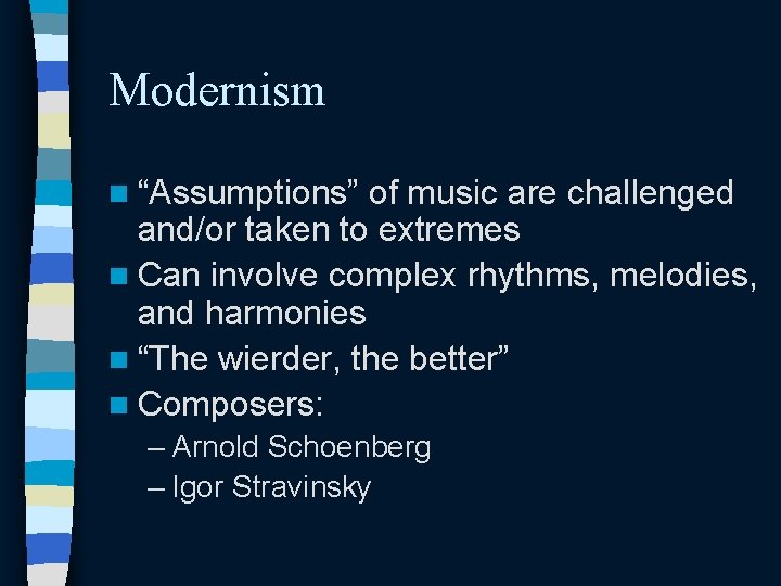 Modernism n “Assumptions” of music are challenged and/or taken to extremes n Can involve
