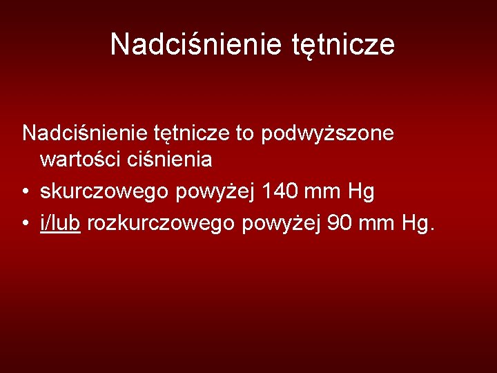 Nadciśnienie tętnicze to podwyższone wartości ciśnienia • skurczowego powyżej 140 mm Hg • i/lub