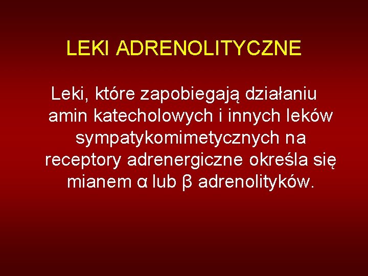 LEKI ADRENOLITYCZNE Leki, które zapobiegają działaniu amin katecholowych i innych leków sympatykomimetycznych na receptory