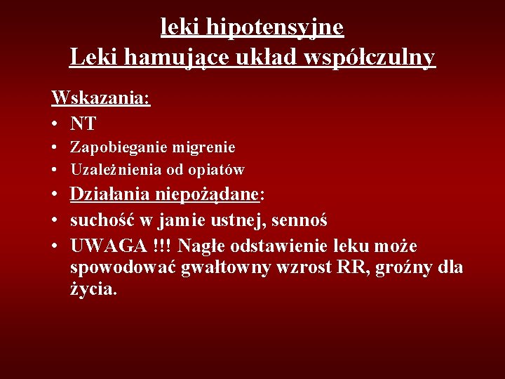 leki hipotensyjne Leki hamujące układ współczulny Wskazania: • NT • Zapobieganie migrenie • Uzależnienia