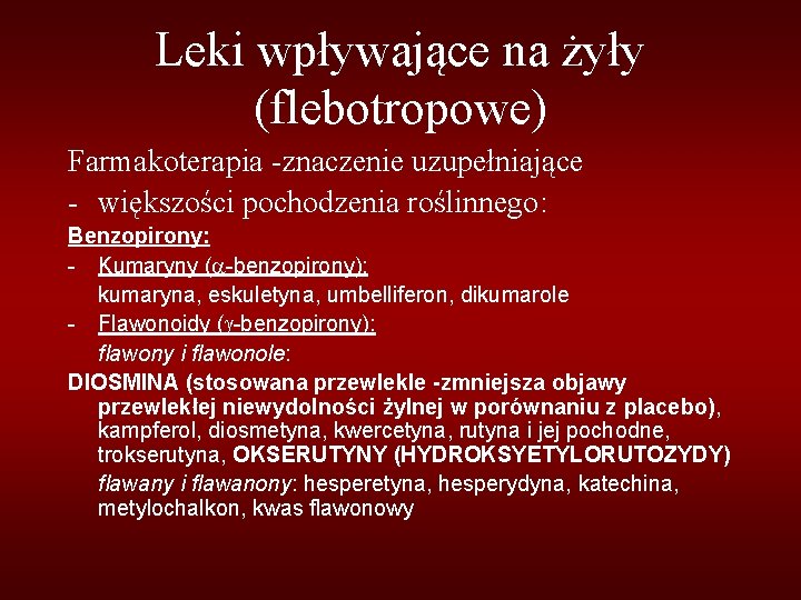 Leki wpływające na żyły (flebotropowe) Farmakoterapia -znaczenie uzupełniające - większości pochodzenia roślinnego: Benzopirony: -