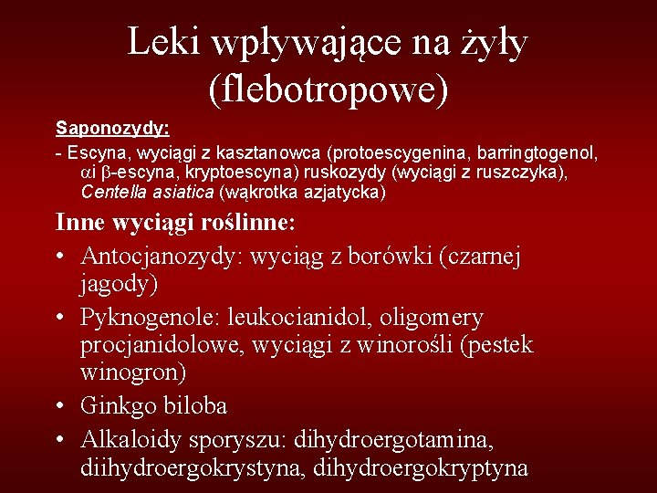 Leki wpływające na żyły (flebotropowe) Saponozydy: - Escyna, wyciągi z kasztanowca (protoescygenina, barringtogenol, i