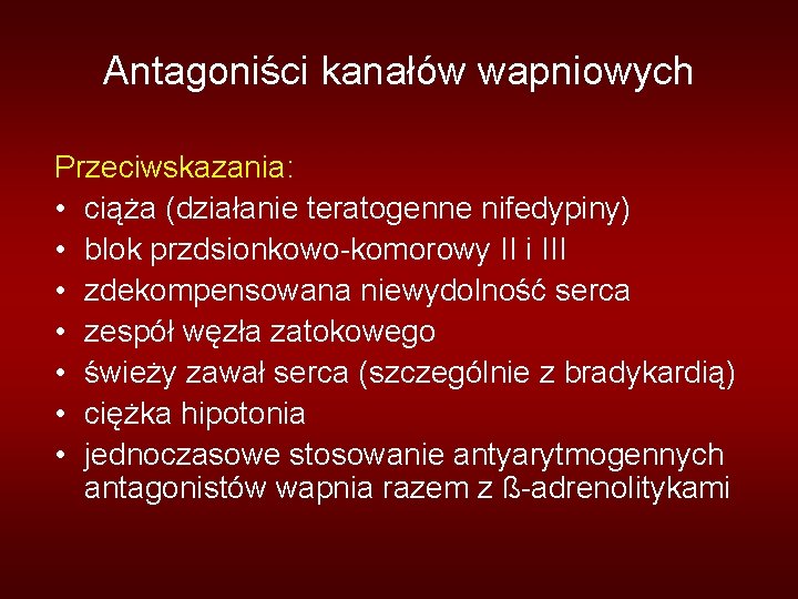 Antagoniści kanałów wapniowych Przeciwskazania: • ciąża (działanie teratogenne nifedypiny) • blok przdsionkowo-komorowy II i