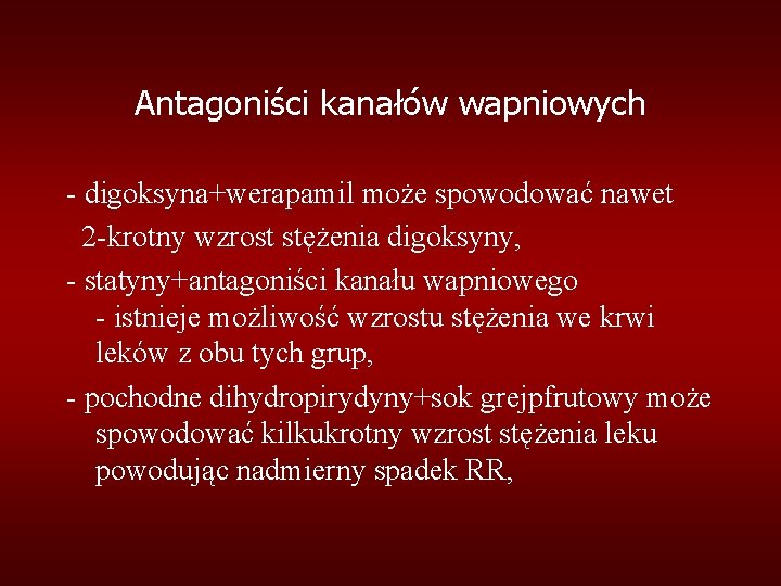 Antagoniści kanałów wapniowych - digoksyna+werapamil może spowodować nawet 2 -krotny wzrost stężenia digoksyny, -