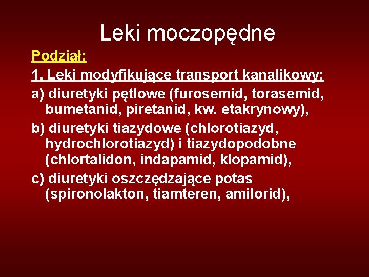 Leki moczopędne Podział: 1. Leki modyfikujące transport kanalikowy: a) diuretyki pętlowe (furosemid, torasemid, bumetanid,