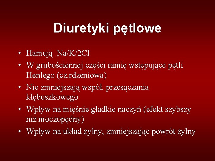 Diuretyki pętlowe • Hamują Na/K/2 Cl • W grubościennej części ramię wstępujące pętli Henlego