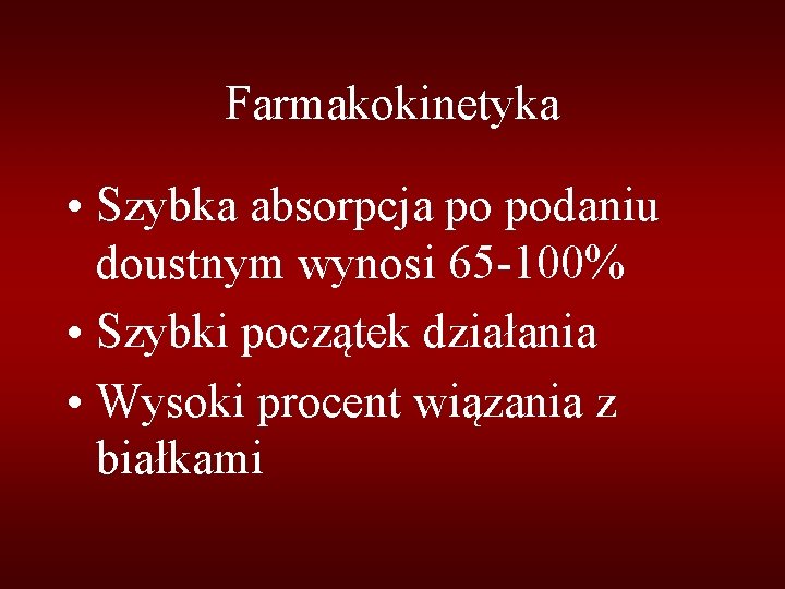 Farmakokinetyka • Szybka absorpcja po podaniu doustnym wynosi 65 -100% • Szybki początek działania