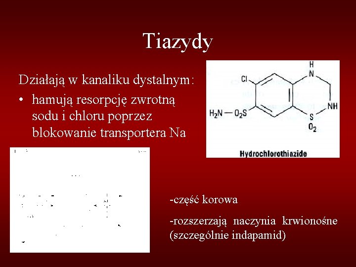 Tiazydy Działają w kanaliku dystalnym: • hamują resorpcję zwrotną sodu i chloru poprzez blokowanie