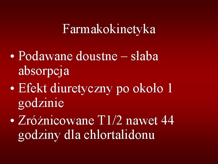 Farmakokinetyka • Podawane doustne – słaba absorpcja • Efekt diuretyczny po około 1 godzinie