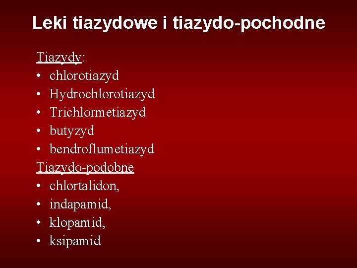 Leki tiazydowe i tiazydo-pochodne Tiazydy: • chlorotiazyd • Hydrochlorotiazyd • Trichlormetiazyd • butyzyd •