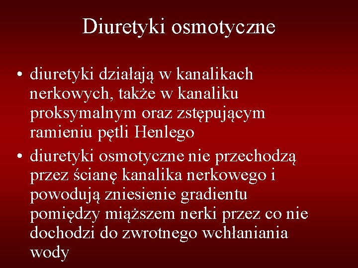 Diuretyki osmotyczne • diuretyki działają w kanalikach nerkowych, także w kanaliku proksymalnym oraz zstępującym