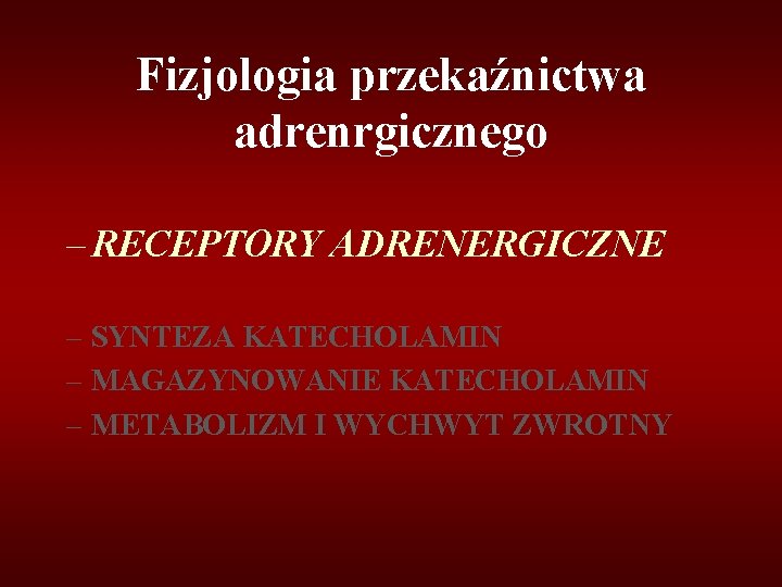 Fizjologia przekaźnictwa adrenrgicznego – RECEPTORY ADRENERGICZNE – SYNTEZA KATECHOLAMIN – MAGAZYNOWANIE KATECHOLAMIN – METABOLIZM