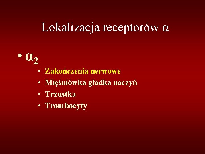 Lokalizacja receptorów α • α 2 • Zakończenia nerwowe • Mięśniówka gładka naczyń •