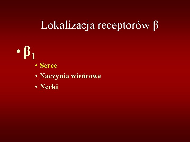 Lokalizacja receptorów β • β 1 • Serce • Naczynia wieńcowe • Nerki 