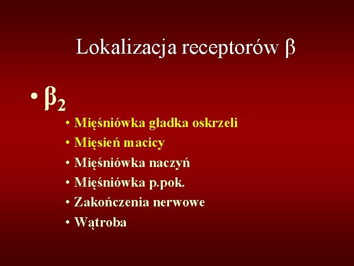 Lokalizacja receptorów β • β 2 • Mięśniówka gładka oskrzeli • Mięsień macicy •