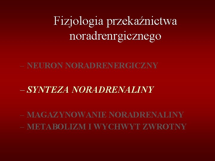 Fizjologia przekaźnictwa noradrenrgicznego – NEURON NORADRENERGICZNY – SYNTEZA NORADRENALINY – MAGAZYNOWANIE NORADRENALINY – METABOLIZM Fizjologia przekaźnictwa noradrenrgicznego – NEURON NORADRENERGICZNY – SYNTEZA NORADRENALINY – MAGAZYNOWANIE NORADRENALINY – METABOLIZM