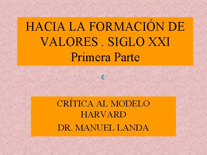 HACIA LA FORMACIÓN DE VALORES. SIGLO XXI Primera Parte CRÍTICA AL MODELO HARVARD DR.