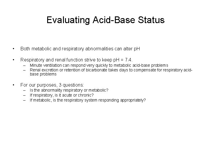 Evaluating Acid-Base Status • Both metabolic and respiratory abnormalities can alter p. H •