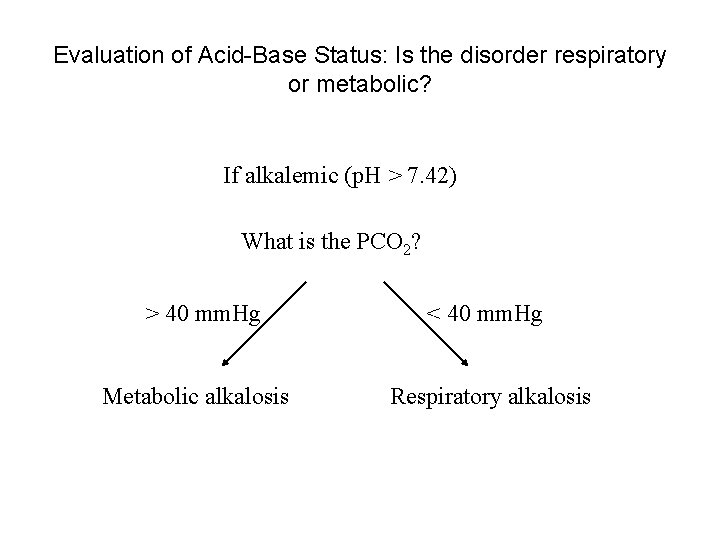 Evaluation of Acid-Base Status: Is the disorder respiratory or metabolic? If alkalemic (p. H