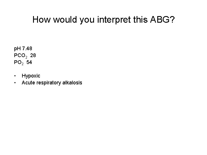 How would you interpret this ABG? p. H 7. 48 PCO 2 28 PO