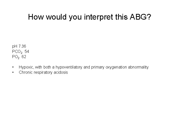 How would you interpret this ABG? p. H 7. 36 PCO 2 54 PO