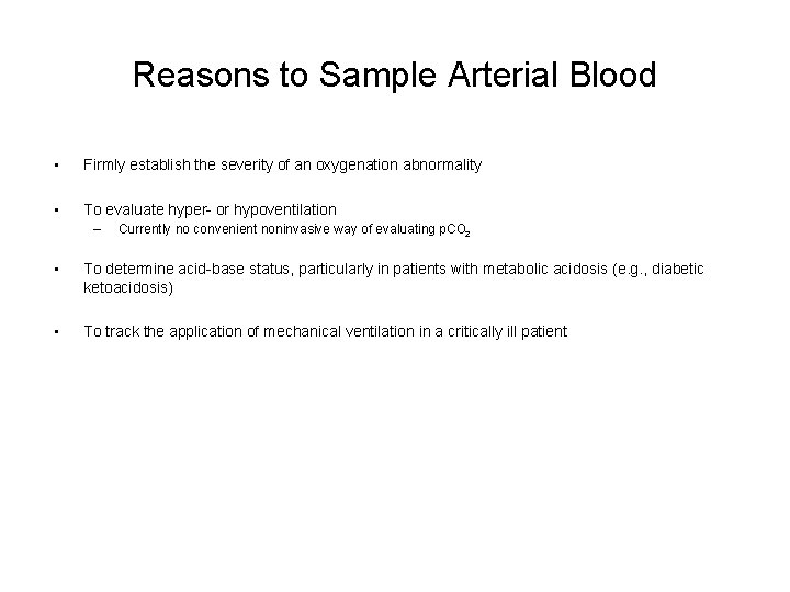 Reasons to Sample Arterial Blood • Firmly establish the severity of an oxygenation abnormality