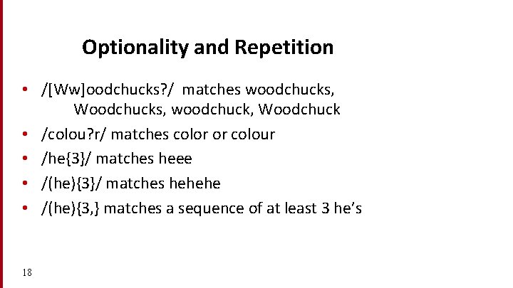 Dan Jurafsky Optionality and Repetition • /[Ww]oodchucks? / matches woodchucks, Woodchucks, woodchuck, Woodchuck •