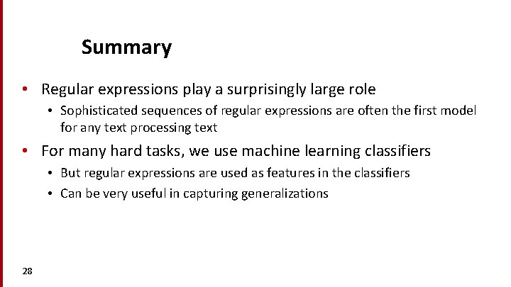 Dan Jurafsky Summary • Regular expressions play a surprisingly large role • Sophisticated sequences