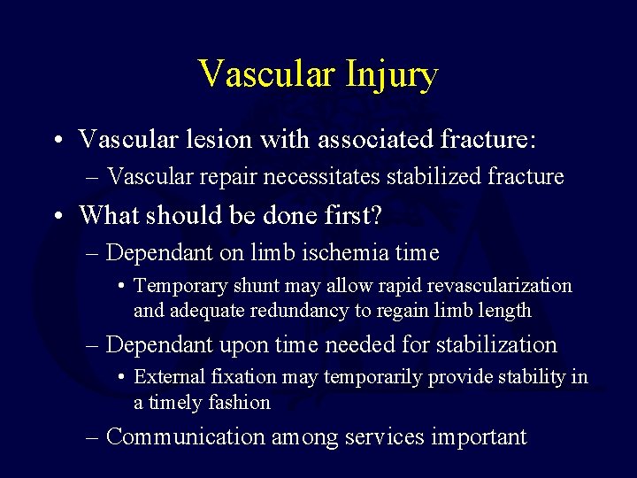Vascular Injury • Vascular lesion with associated fracture: – Vascular repair necessitates stabilized fracture Vascular Injury • Vascular lesion with associated fracture: – Vascular repair necessitates stabilized fracture