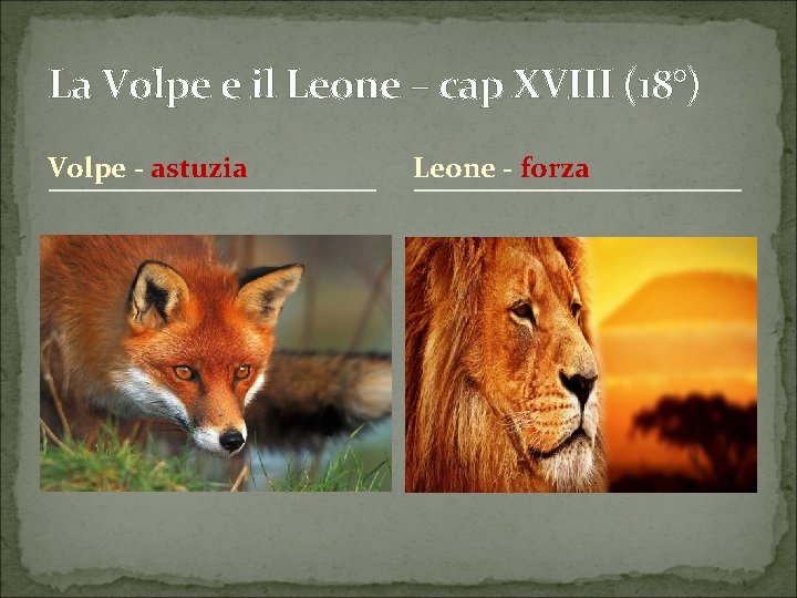 La Volpe e il Leone – cap XVIII (18°) Volpe - astuzia Leone -