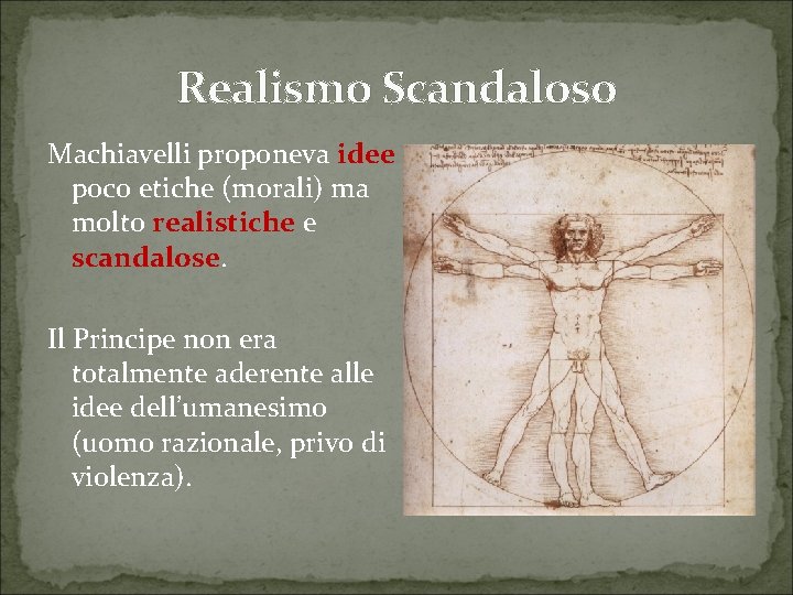 Realismo Scandaloso Machiavelli proponeva idee poco etiche (morali) ma molto realistiche e scandalose. Il