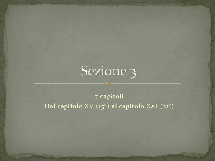 Sezione 3 7 capitoli Dal capitolo XV (15°) al capitolo XXI (21°) 