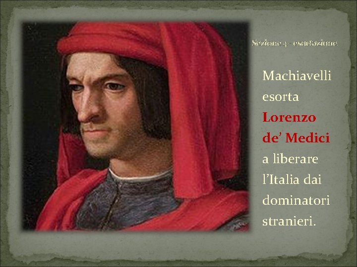 Sezione 4 - esortazione Machiavelli esorta Lorenzo de’ Medici a liberare l’Italia dai dominatori