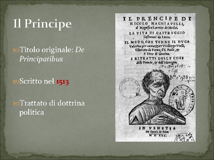 Il Principe Titolo originale: De Principatibus Scritto nel 1513 Trattato di dottrina politica 