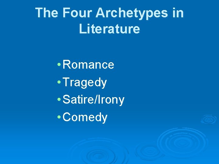 The Four Archetypes in Literature • Romance • Tragedy • Satire/Irony • Comedy 