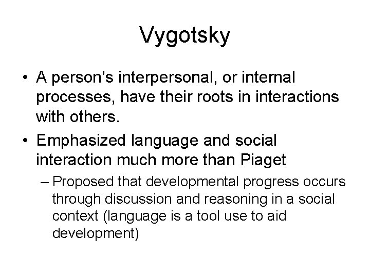 Vygotsky • A person’s interpersonal, or internal processes, have their roots in interactions with