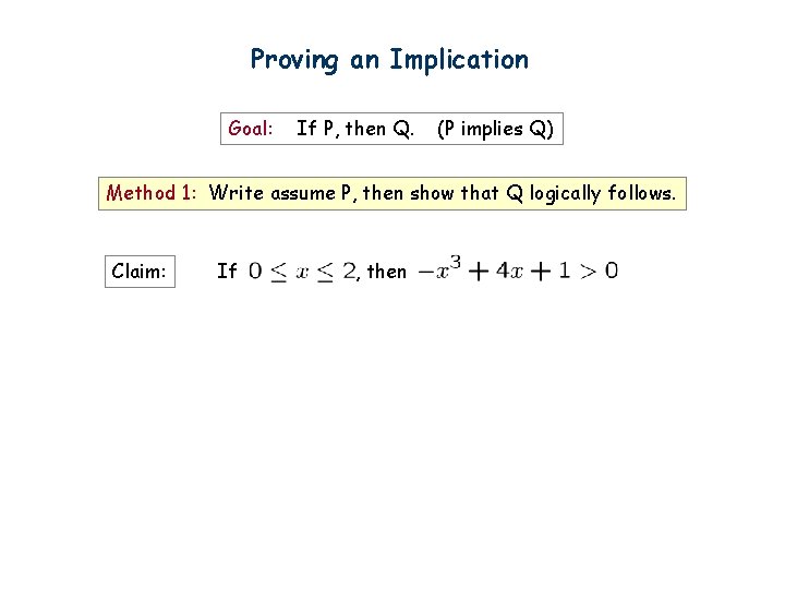 Proving an Implication Goal: If P, then Q. (P implies Q) Method 1: Write