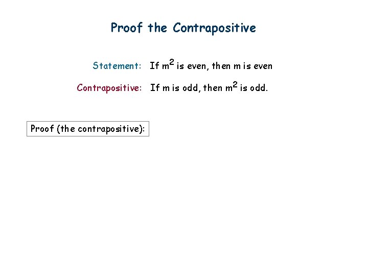 Proof the Contrapositive Statement: If m 2 is even, then m is even Contrapositive: